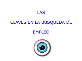 LAS
CLAVES EN LA BÚSQUEDA DE
EMPLEO
 