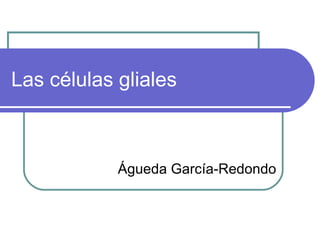 Las células gliales

Águeda García-Redondo

 