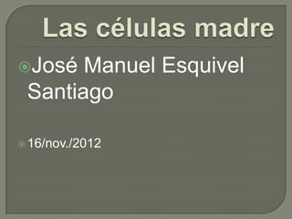 José  Manuel Esquivel
 Santiago

 16/nov./2012
 