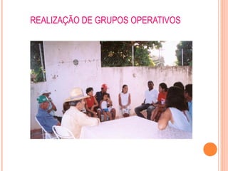 REALIZAÇÃO DE GRUPOS OPERATIVOS
 