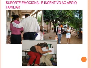 SUPORTE EMOCIONAL E INCENTIVO AO APOIO
FAMILIAR
 