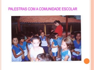 PALESTRAS COM A COMUNIDADE ESCOLAR
 