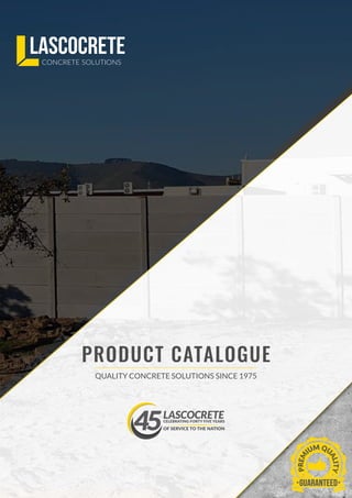 LASCOCRETECONCRETE SOLUTIONS
PRODUCT CATALOGUE
QUALITY CONCRETE SOLUTIONS SINCE 1975
45LASCOCRETECELEBRATING FORTY FIVE YEARS
OF SERVICE TO THE NATION
GUARANTEED
PREM
IUM QU
ALITY
 