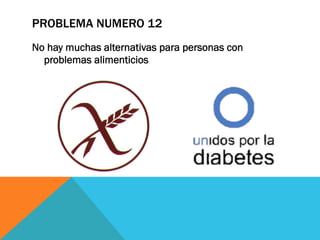 PROBLEMA NUMERO 12
No hay muchas alternativas para personas con
problemas alimenticios
 