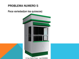 PROBLEMA NUMERO 5
Poca variedad(en los quioscos)
 