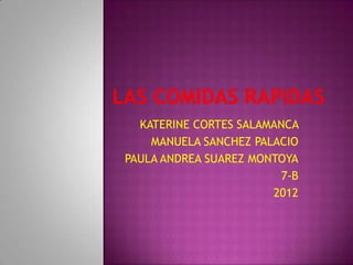 KATERINE CORTES SALAMANCA
    MANUELA SANCHEZ PALACIO
PAULA ANDREA SUAREZ MONTOYA
                         7-B
                       2012
 