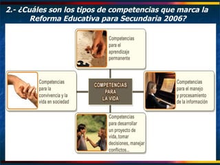 2.- ¿Cuáles son los tipos de competencias que marca la  Reforma Educativa para Secundaria 2006? 