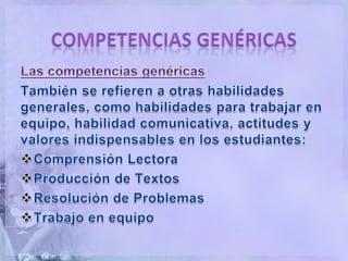 COMPETENCIAS GENÉRICAS<br />Las competencias genéricas <br />También se refieren a otras habilidades generales, como habil...