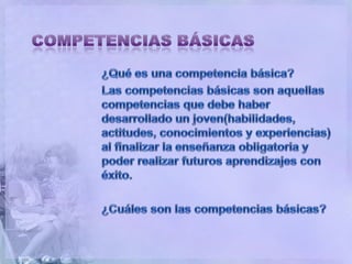 COMPETENCIAS BÁSICAS<br />¿Qué es una competencia básica?<br />Las competencias básicas son aquellas competencias que debe...