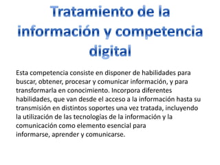 Tratamiento de la información y competencia digital<br />Esta competencia consiste en disponer de habilidades para buscar,...