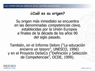 ¿Cuál es su origen? <ul><li>Su origen más inmediato se encuentra </li></ul><ul><li>en las denominadas  competencias clave,...