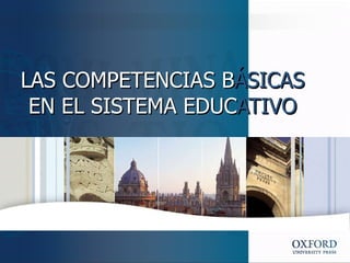 LAS COMPETENCIAS B ÁSICAS  EN EL SISTEMA EDUC ATIVO OXFORD UNIVERSITY PRESS 