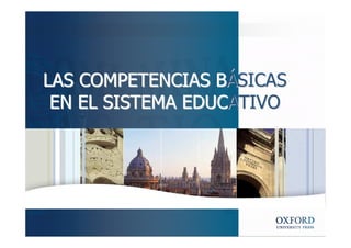 OXFORD
UNIVERSITY PRESS
LAS COMPETENCIAS BLAS COMPETENCIAS BÁÁSICASSICAS
EN EL SISTEMA EDUCEN EL SISTEMA EDUCATIVOATIVO
 