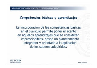 Competencias básicas y aprendizajes
La incorporación de las competencias básicas
en el currículo permite poner el acento
e...
