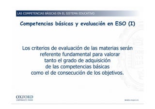 Competencias básicas y evaluación en ESO (I)
Los criterios de evaluación de las materias serán
referente fundamental para ...