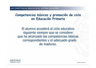 Competencias básicas y promoción de ciclo
en Educación Primaria
El alumno accederá al ciclo educativo
siguiente siempre qu...