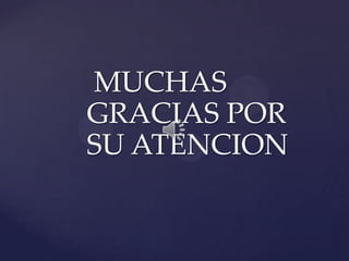 MUCHAS
GRACIAS POR
SU ATENCION
 