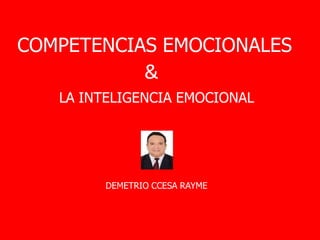 COMPETENCIAS EMOCIONALES
LA INTELIGENCIA EMOCIONAL
DEMETRIO CCESA RAYME
&
 