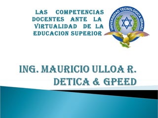 LAS  COMPETENCIAS DOCENTES  ANTE  LA  VIRTUALIDAD  DE  LA EDUCACION SUPERIOR  