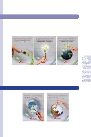 Educación para el mundo social y productivo                                                                                  Educación para el mundo social y productivo                                                                   Educación para el mundo social y productivo
  C o m p e t e n c i a s                                G e n e r a l e s                                                           C o m p e t e n c i a s                                 G e n e r a l e s                               C o m p e t e n c i a s                                G e n e r a l e s


   Orientación al servicio                                                                                                                Gestión de la tecnología                                                                                Gestión ambiental




                                                                                                                                                                                                                                                                                                                       RESPONSABILIDAD SOCI
                                                                                                                                                                                                                                                                                                                       VIDAD ORIENTACIÓN AL
                                                                                                                                                                                                                                                                                                                       APRENDER A APRENDER
                                                                                                                                                                                                                                                                                                                                     9
                                                                                                                                                                                                                                                                                                                       AMBIENTAL MANEJO D
                                                                                                                                                                                                                                                                                                                       TOS TRABAJO EN EQUI
                                                                                                                                                                                                                                                                                                                       MINIO PERSONAL SOLU
                                                                                                                                                                                                                                                                                                                       PROBLEMAS COMUNICA
                                                                                                                                                    FE Y ALEGRIA                                                                                            FE Y ALEGRIA
                FE Y ALEGRIA



                                                                                                                                                 Movimiento de Educación Popular Integral y Promoción Social


                                                                                                                                                                                                                                                                                                                       TIFICACIÓN DE OPORTU
             Movimiento de Educación Popular Integral y Promoción Social                                                                                                                                                                                 Movimiento de Educación Popular Integral y Promoción Social




                                                                                                                                                                                                                                                                                                                       NEGOCIO ELABORACIÓ
                                                                                                                                                                                                                                                                                                                       DE NEGOCIO RESPONSA
                                                                                                                                                                                                                                                                                                                       CIAL CREATIVIDAD ORIE
                                                                                                                                                                                                                                                                                                                       SERVICIO   APRENDER
                                                                                                                                                                                                                                                                                                                       GESTIÓN AMBIENTAL M
                                                                                                                                                                                                                                                                                                                       CONFLICTOS TRABAJO
                                                                                                                                                                                                                                                                                                                       DOMINIO PERSONAL SO
                                                                                                                                                                                                                                                                                                                       PROBLEMAS COMUNIC
                                                                                                                                                                                                                                                                                                                       TIFICACIÓN DE OPORTU
                                                                                                                                                                                                                                                                                                                       NEGOCIO ELABORACIÓ
                                                                                                                                                                                                                                                                                                                       DE NEGOCIO RESPONSA
                                                                                                                                                                                                                                                                                                                       CIAL CREATIVIDAD ORIE
                                                                                                                                                                                                                                                                                                                       SERVICIO    APRENDER
                                                                                                                                                                                                                                                                                                                       GESTIÓN AMBIENTAL M




                                                        Educación para el mundo social y productivo                                                                                                      Educación para el mundo social y productivo
                                                                C o m p e t e n c i a s                                 G e n e r a l e s                                                                      C o m p e t e n c i a s       G e n e r a l e s

                                                                Identificación de oportunidades de negocio                                                                                                     Elaboración de planes de negocio




                                                                               FE Y ALEGRIA                                                                                                                                 FE Y ALEGRIA



                                                                            Movimiento de Educación Popular Integral y Promoción Social
 