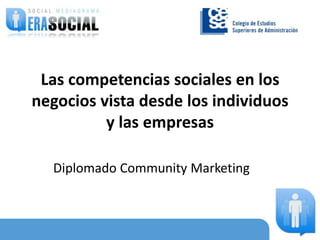 Las competencias sociales en los negocios vista desde los individuos y las empresas Diplomado Community Marketing 