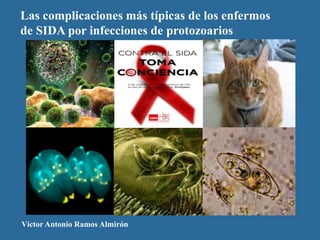 Las complicaciones más típicas de los enfermos
de SIDA por infecciones de protozoarios
Víctor Antonio Ramos Almirón
 