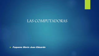 LAS COMPUTADORAS
 Fuquene Marín Juan Eduardo
 