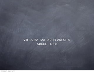 VILLALBA GALLARDO ARESI C.
GRUPO: 4050
miércoles, 18 de abril de 18
 