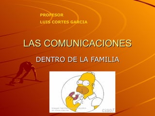 LAS COMUNICACIONES DENTRO DE LA FAMILIA PROFESOR LUIS CORTES GARCIA 
