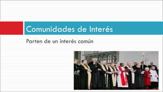 Parten de un interés común Comunidades de Interés