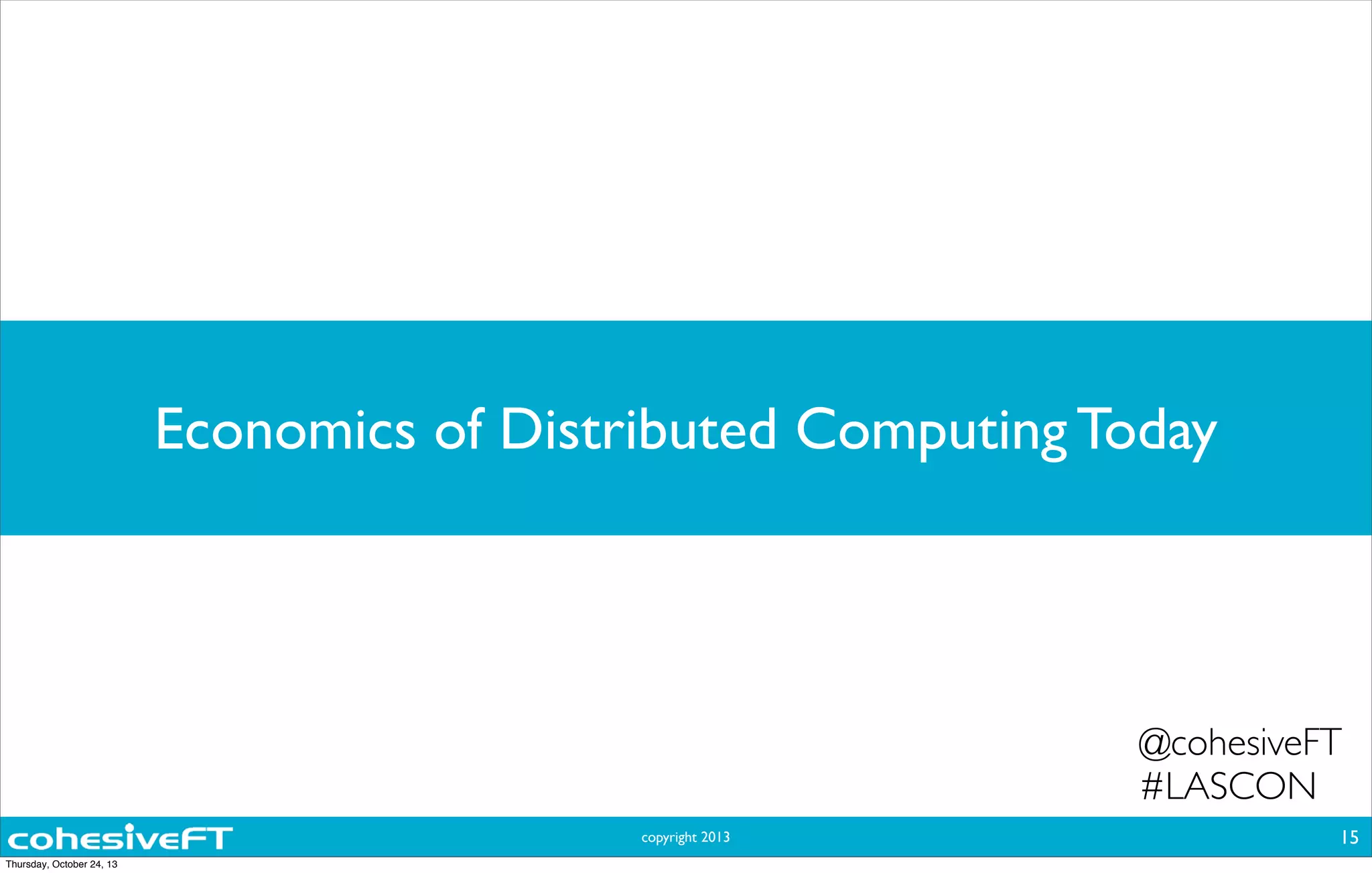 copyright 2013
Economics of Distributed Computing Today
15
@cohesiveFT
#LASCON
Thursday, October 24, 13
 