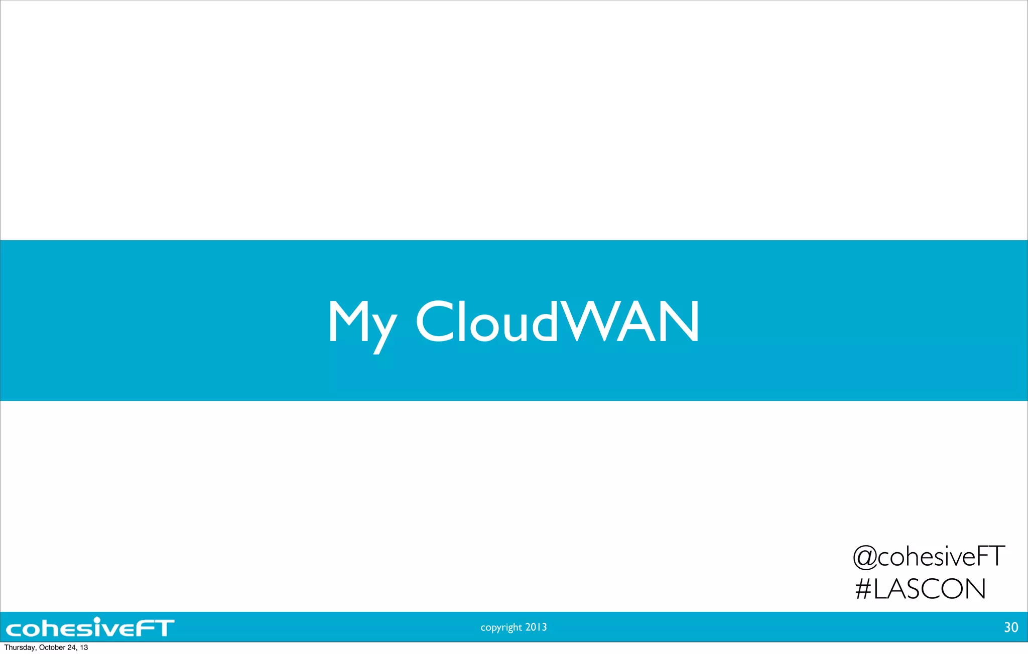 copyright 2013
My CloudWAN
30
@cohesiveFT
#LASCON
Thursday, October 24, 13
 