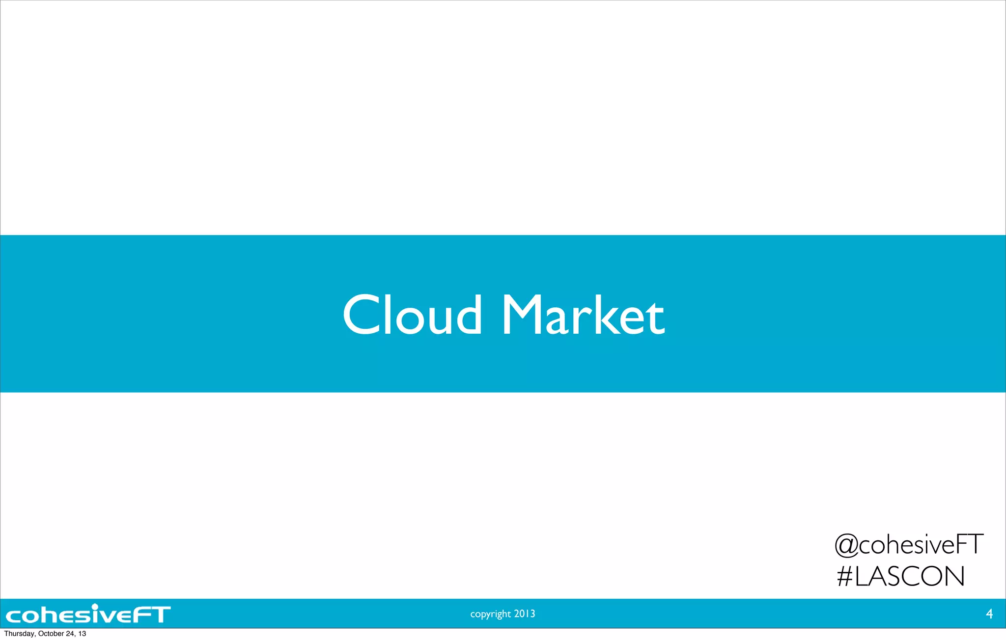 copyright 2013
Cloud Market
4
@cohesiveFT
#LASCON
Thursday, October 24, 13
 