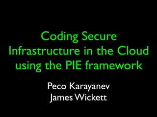 Coding Secure
Infrastructure in the Cloud
  using the PIE framework
       Peco Karayanev
        James Wickett
 