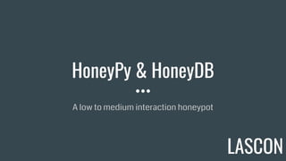 HoneyPy & HoneyDB
A low to medium interaction honeypot
LASCON
 