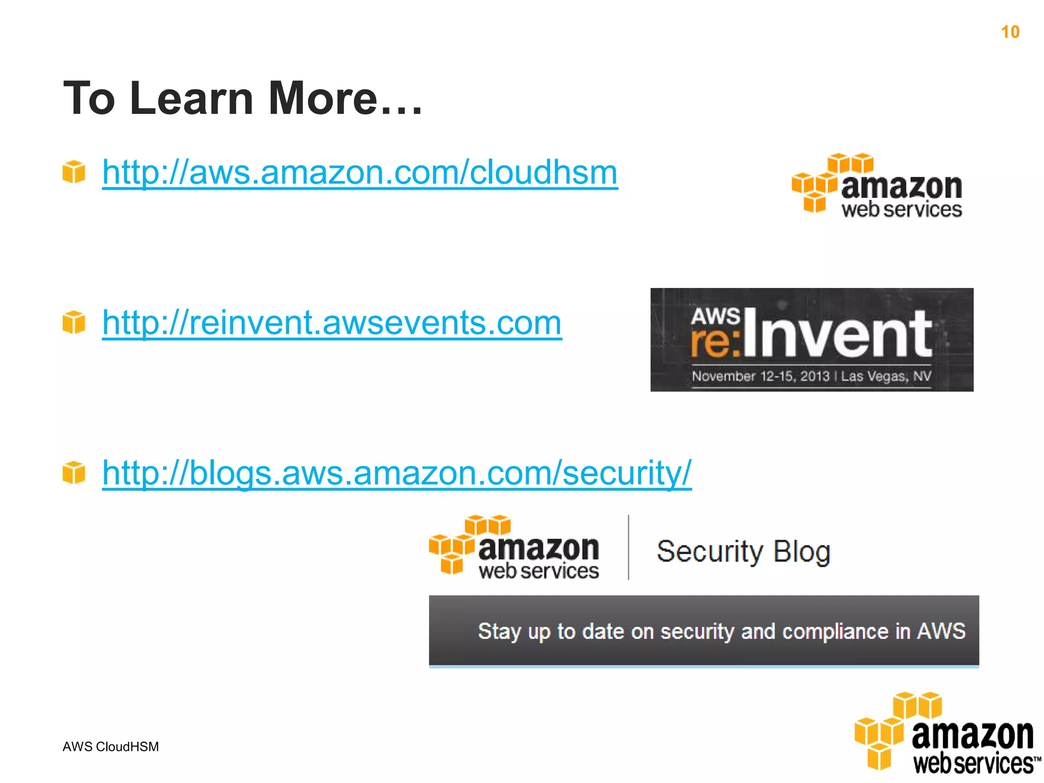 10

To Learn More…
http://aws.amazon.com/cloudhsm

http://reinvent.awsevents.com

http://blogs.aws.amazon.com/security/

AWS CloudHSM

 