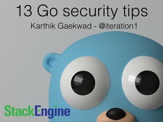 13 Go security tips
Karthik Gaekwad - @iteration1
 