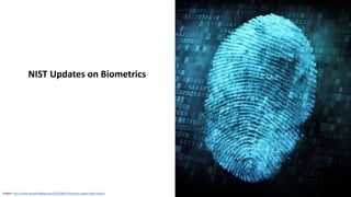 Graphic: http://www.idownloadblog.com/2013/08/05/biometric-expert-talks-fingers/
NIST Updates on Biometrics
 