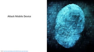 Graphic: http://www.idownloadblog.com/2013/08/05/biometric-expert-talks-fingers/
Attack Mobile Device
 