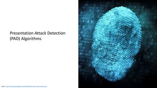 Graphic: http://www.idownloadblog.com/2013/08/05/biometric-expert-talks-fingers/
Presentation Attack Detection
(PAD) Algorithms
 