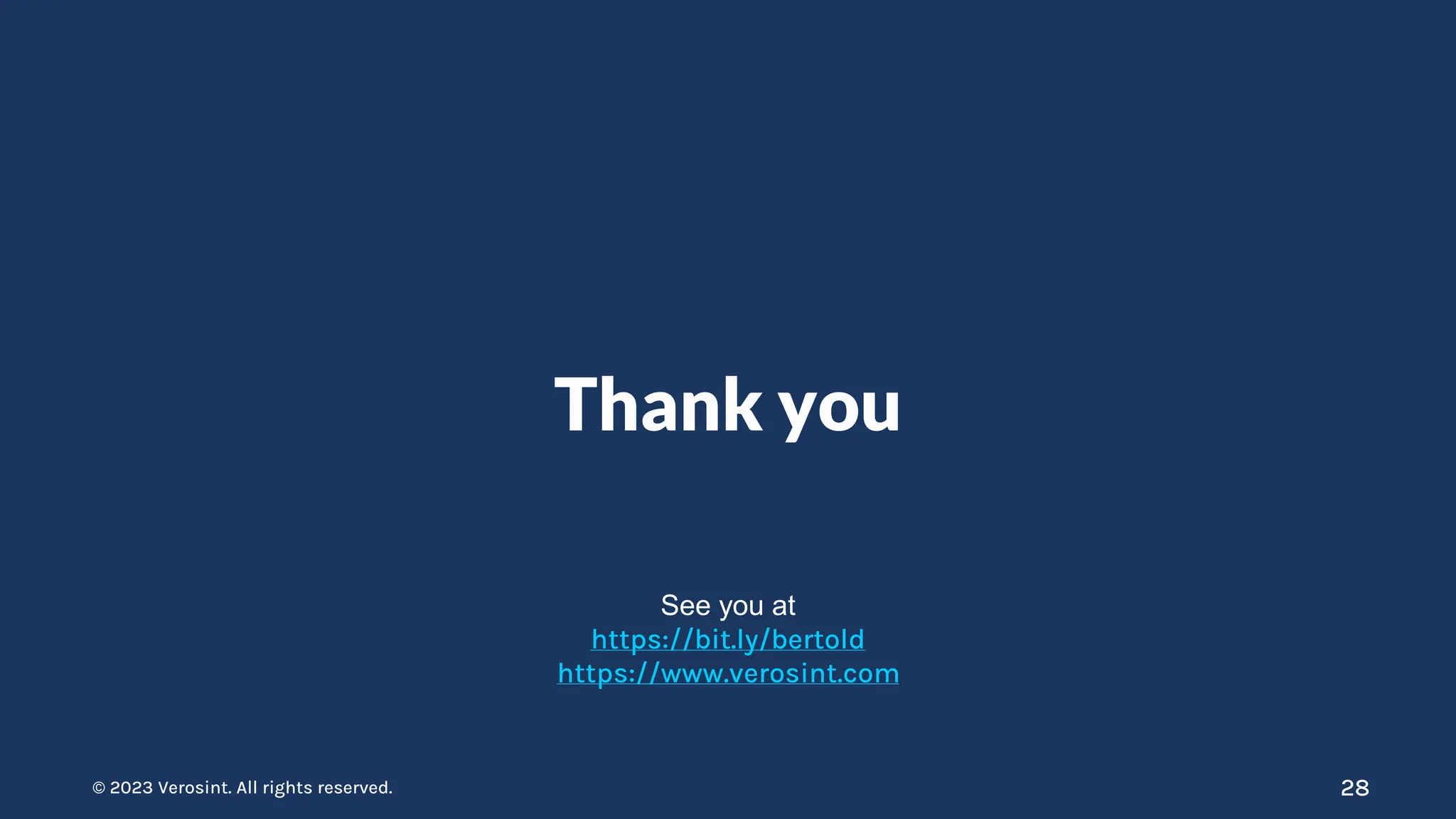 © 2023 Verosint. All rights reserved.
© 2023 Verosint. All rights reserved.
Thank you
28
See you at
https://bit.ly/bertold
https://www.verosint.com
 