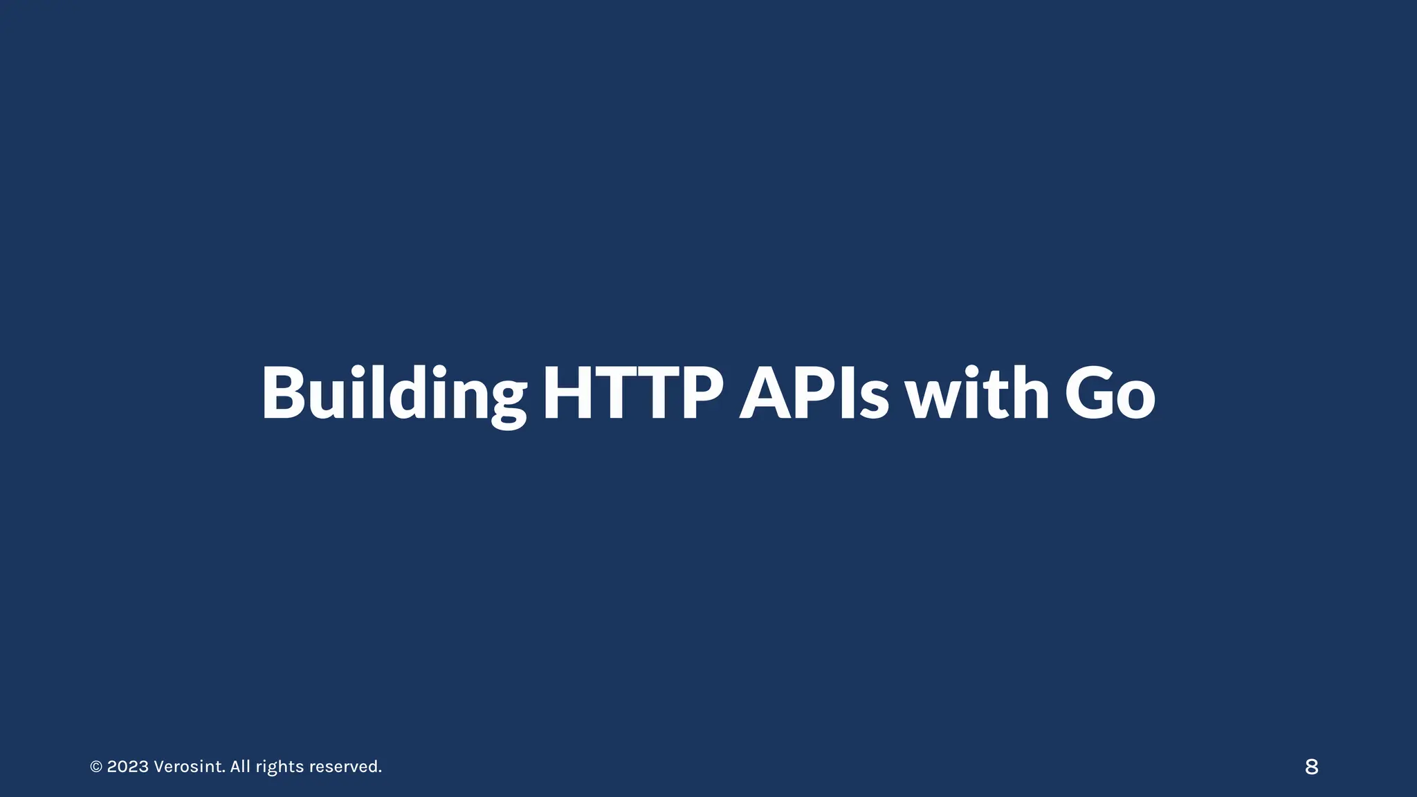 © 2023 Verosint. All rights reserved.
© 2023 Verosint. All rights reserved.
Building HTTP APIs with Go
8
 