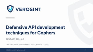 © 2023 Verosint. All rights reserved.
© 2023 Verosint. All rights reserved.
Defensive API development
techniques for Gophers
Bertold Kolics
1
LASCON ‘2023, September 27, 2023, Austin, TX USA
 