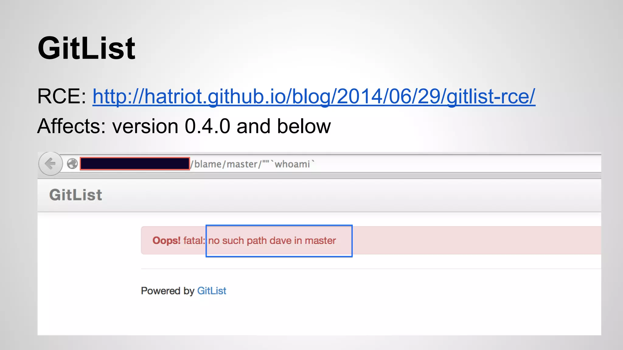 GitList 
RCE: http://hatriot.github.io/blog/2014/06/29/gitlist-rce/ 
Affects: version 0.4.0 and below 
 