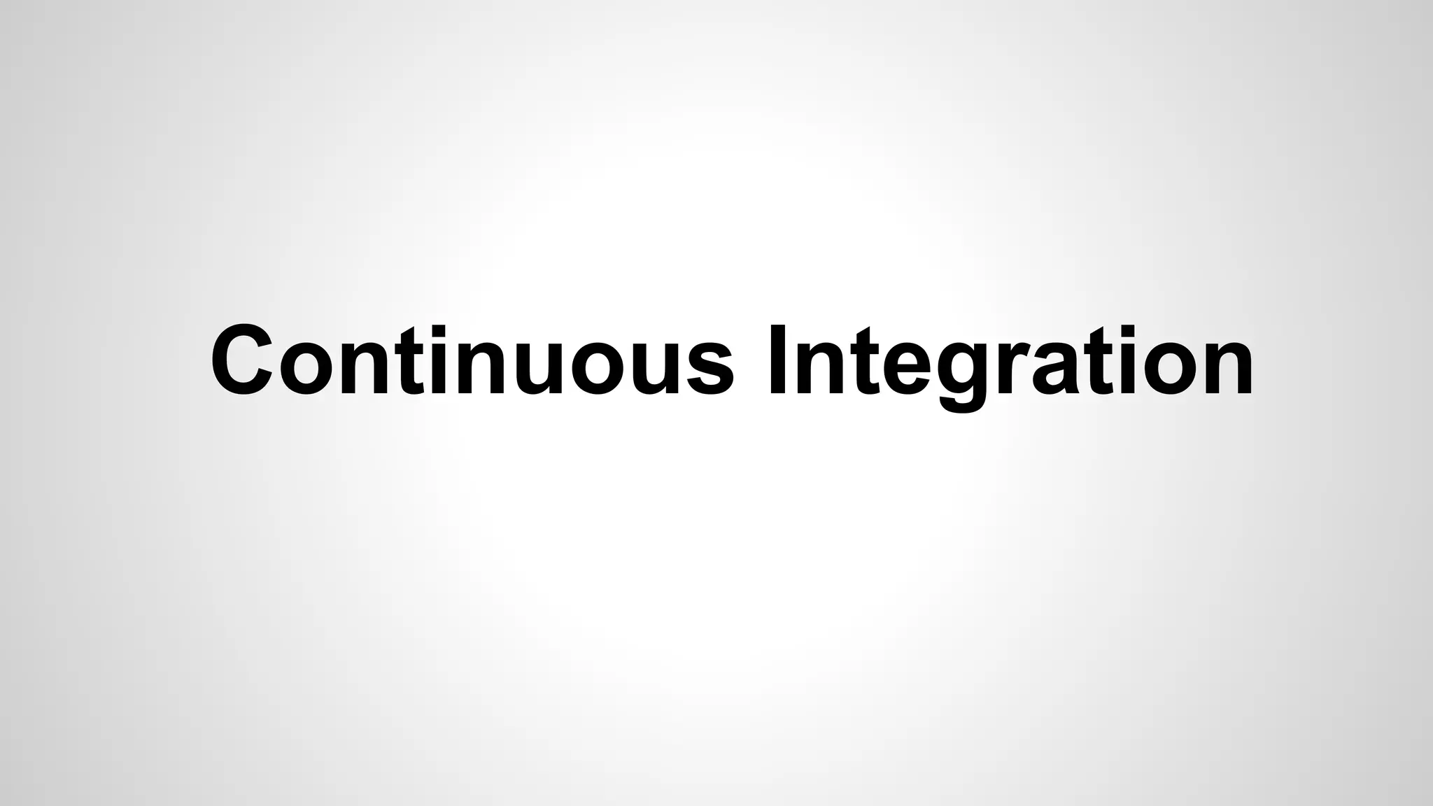 Continuous Integration 
 