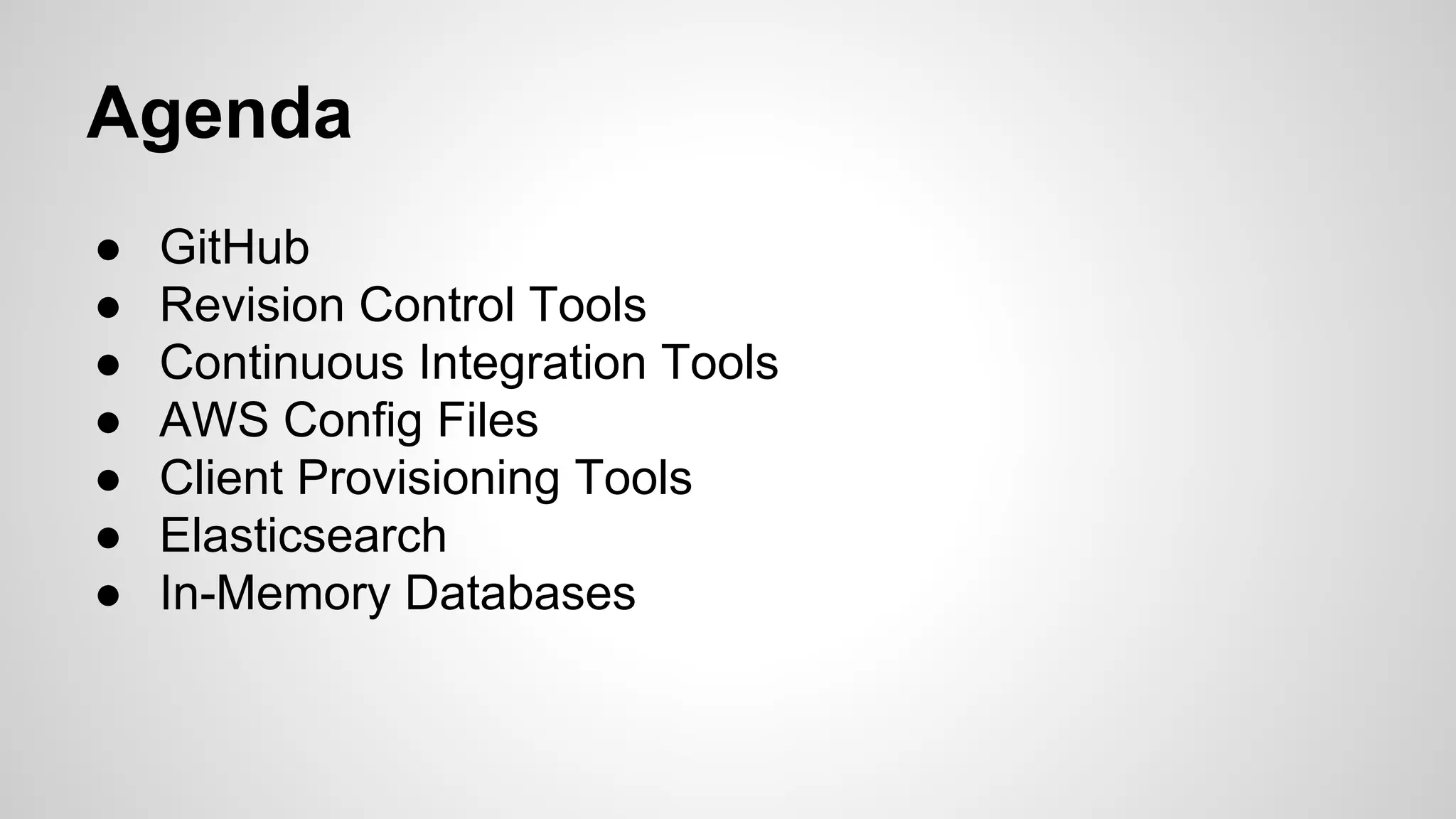 Agenda 
● GitHub 
● Revision Control Tools 
● Continuous Integration Tools 
● AWS Config Files 
● Client Provisioning Tools 
● Elasticsearch 
● In-Memory Databases 
 