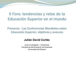 Julián David Cortés
   Joven Investigador – Colciencias
Facultad de Administración de Empresas
        Universidad del Rosario
 