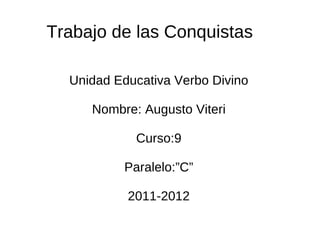 Trabajo de las Conquistas Unidad Educativa Verbo Divino Nombre: Augusto Viteri Curso:9 Paralelo:”C” 2011-2012 