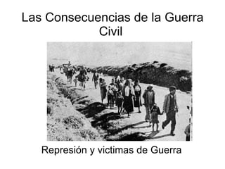 Las Consecuencias de la Guerra Civil  Represión y victimas de Guerra 