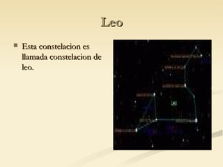 Leo Esta constelacion es llamada constelacion de leo. 